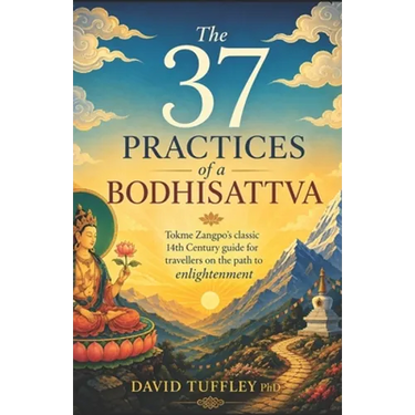 The 37 Practices of a Bodhisattva: Tokme Zangpo's classic 14th Century guide for travellers on the path to enlightenment