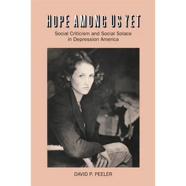 Hope Among Us Yet: Social Criticism and Social Solace in Depression America