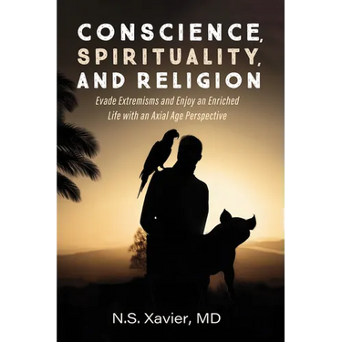 Conscience, Spirituality, and Religion: Evade Extremisms and Enjoy an Enriched Life with an Axial Age Perspective
