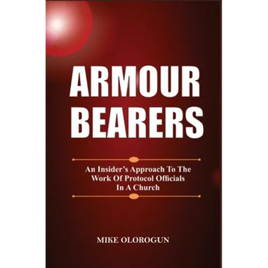 Armour Bearers: An Insider's Approach To The Work of Protocol Officials In A Church