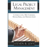 Legal Project Management: Control Costs, Meet Schedules, Manage Risks, and Maintain Sanity