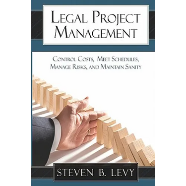 Legal Project Management: Control Costs, Meet Schedules, Manage Risks, and Maintain Sanity
