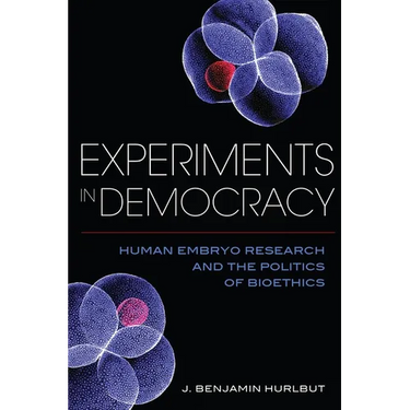 Experiments in Democracy: Human Embryo Research and the Politics of Bioethics