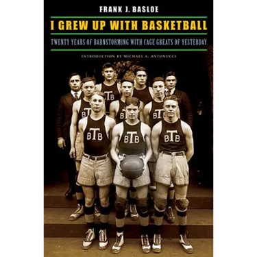 I Grew Up with Basketball: Twenty Years of Barnstorming with Cage Greats of Yesterday