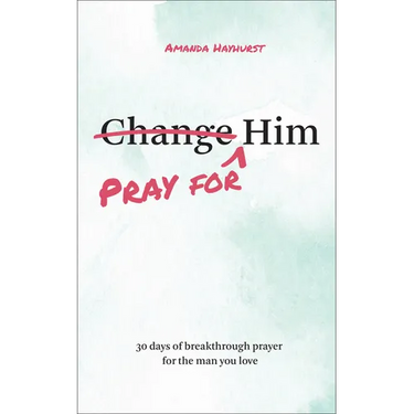 Pray for Him: 30 Days of Breakthrough Prayer for the Man You Love