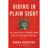 Hiding in Plain Sight: The Invention of Donald Trump and the Erosion of America