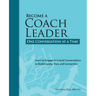 Become a Coach Leader. One Conversation at a Time.: Learn to Engage in Crucial Conversations to Build Loyalty, Trust and Connection