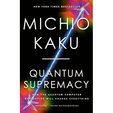 Quantum Supremacy: How the Quantum Computer Revolution Will Change Everything