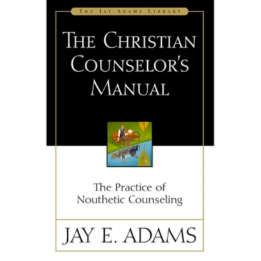 The Christian Counselor's Manual: The Practice of Nouthetic Counseling