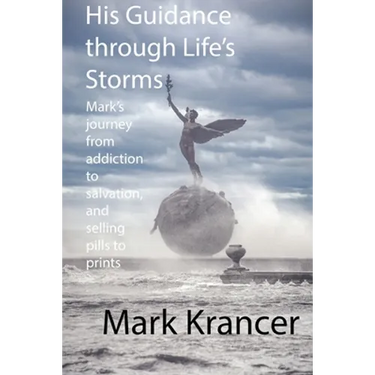 His Guidance through Life's Storms: Mark's journey from addiction to salvation, and selling pills to prints