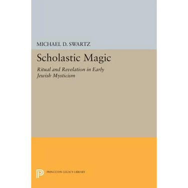 Scholastic Magic: Ritual and Revelation in Early Jewish Mysticism