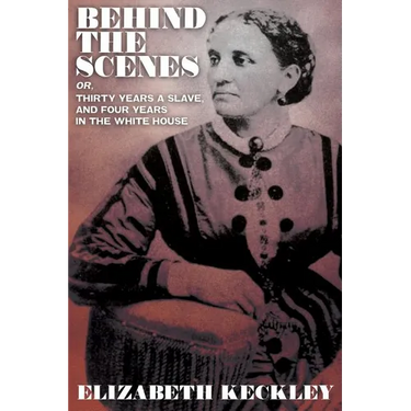 Behind the Scenes, Or, Thirty Years and Slave, and Four Years in the White House