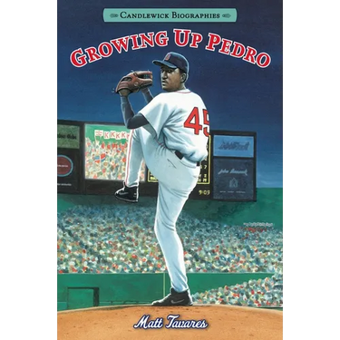 Growing Up Pedro: How the Martinez Brothers Made It from the Dominican Republic All the Way to the Major Leagues: Candlewick Biographies
