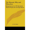 The Masonic Why and Wherefore: Being Answers to 101 Questions Which Perplex the Average Mason
