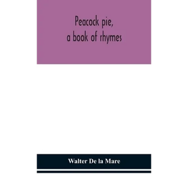 Peacock Pie, A Book Of Rhymes