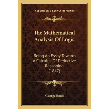 The Mathematical Analysis Of Logic: Being An Essay Towards A Calculus Of Deductive Reasoning (1847)