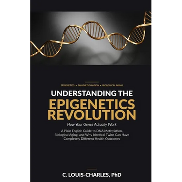 Understanding The Epigenetics Revolution: A Plain English Guide to DNA Methylation, Biological Aging, and why Identical Twins can have Completely diff