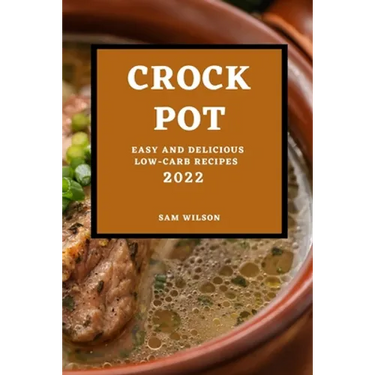 Crock Pot 2022: Easy and Delicious Low-Carb Recipes