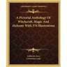 A Pictorial Anthology Of Witchcraft, Magic And Alchemy With 376 Illustrations