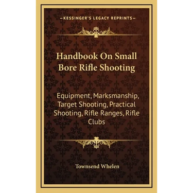 Handbook On Small Bore Rifle Shooting: Equipment, Marksmanship, Target Shooting, Practical Shooting, Rifle Ranges, Rifle Clubs