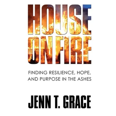 House on Fire: Finding Resilience, Hope, and Purpose in the Ashes