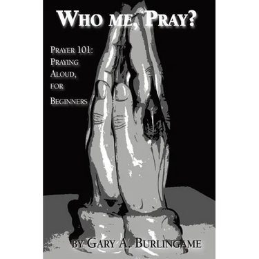 Who Me, Pray?: Prayer 101: Praying Aloud, for Beginners