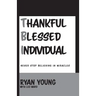 Thankful, Blessed Individual: Never Stop Believing in Miracles