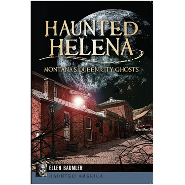 Haunted Helena: Montana's Queen City Ghosts
