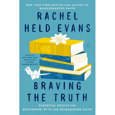 Braving the Truth: Essential Essays for Reckoning with and Reimagining Faith