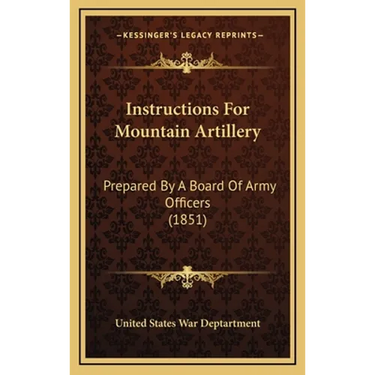 Instructions For Mountain Artillery: Prepared By A Board Of Army Officers (1851)