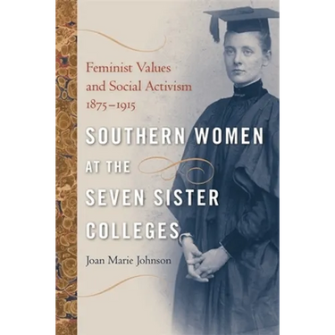 Southern Women at the Seven Sister Colleges: Feminist Values and Social Activism, 1875-1915