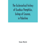 The ecclesiastical history of Eusebius Pamphilus, bishop of Cesarea, in Palestine