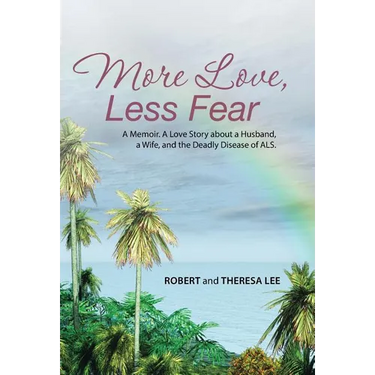 More Love, Less Fear: A Memoir. A Love Story about a Husband, a Wife, and the Deadly Disease of ALS