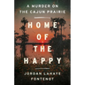 Home of the Happy: A Murder on the Cajun Prairie