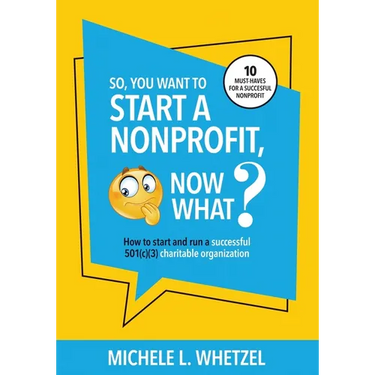 So, You Want to Start a Nonprofit, Now What?: How to start and run a successful 501(c)(3) charitable organization
