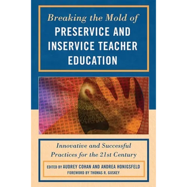 Breaking the Mold of Preservice and Inservice Teacher Education: Innovative and Successful Practices for the Twenty-First Century