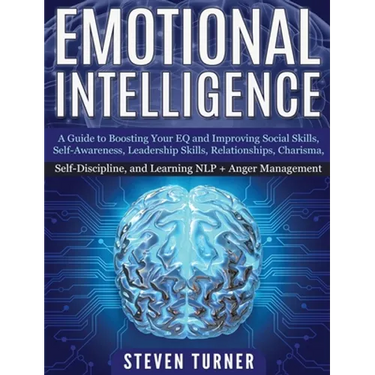 Emotional Intelligence: A Guide to Boosting Your EQ and Improving Social Skills, Self- Awareness, Leadership Skills, Relationships, Charisma, Self- Di