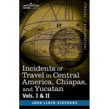 Incidents of Travel in Central America, Chiapas, and Yucatan, Vols. I and II