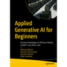 Applied Generative AI for Beginners: Practical Knowledge on Diffusion Models, Chatgpt, and Other Llms