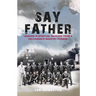 Say Father: Lessons in Spiritual Warfare from a Deliverance Ministry Pioneer
