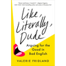 Like, Literally, Dude: Arguing for the Good in Bad English