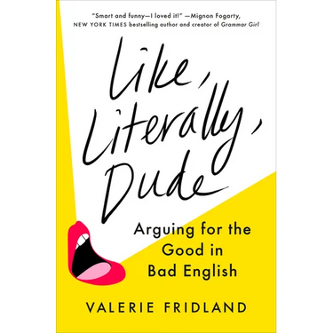 Like, Literally, Dude: Arguing for the Good in Bad English