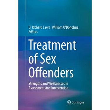Treatment of Sex Offenders: Strengths and Weaknesses in Assessment and Intervention