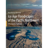 Ice Age Floodscapes of the Pacific Northwest: A Photographic Exploration