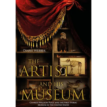 The Artist and His Museum: Charles Willson Peale and the First Public Museum in the United States