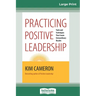 Practicing Positive Leadership: Tools and Techniques that Create Extraordinary Results (16pt Large Print Edition)