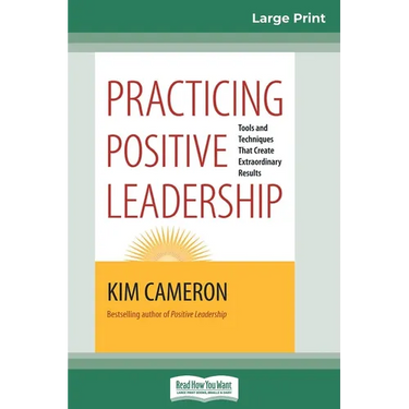 Practicing Positive Leadership: Tools and Techniques that Create Extraordinary Results (16pt Large Print Edition)