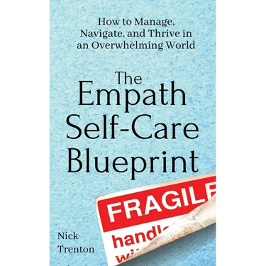 The Empath Self-Care Blueprint: How to Manage, Navigate, and Thrive in an Overwhelming World