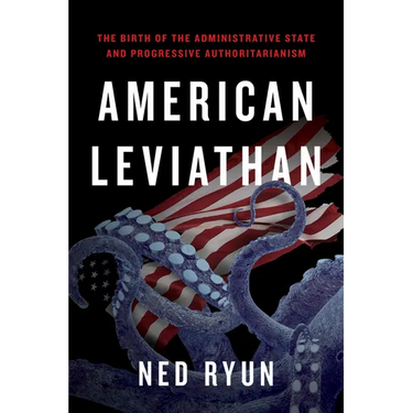 American Leviathan: The Birth of the Administrative State and Progressive Authoritarianism