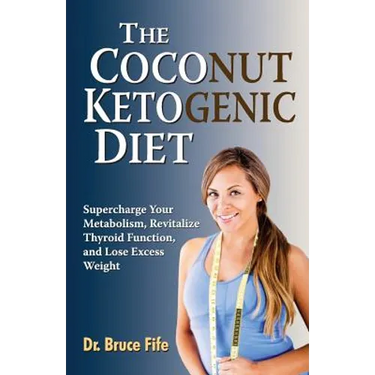 The Coconut Ketogenic Diet: Supercharge Your Metabolism, Revitalize Thyroid Function, and Lose Excess Weight